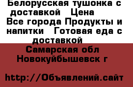 Белорусская тушонка с доставкой › Цена ­ 10 - Все города Продукты и напитки » Готовая еда с доставкой   . Самарская обл.,Новокуйбышевск г.